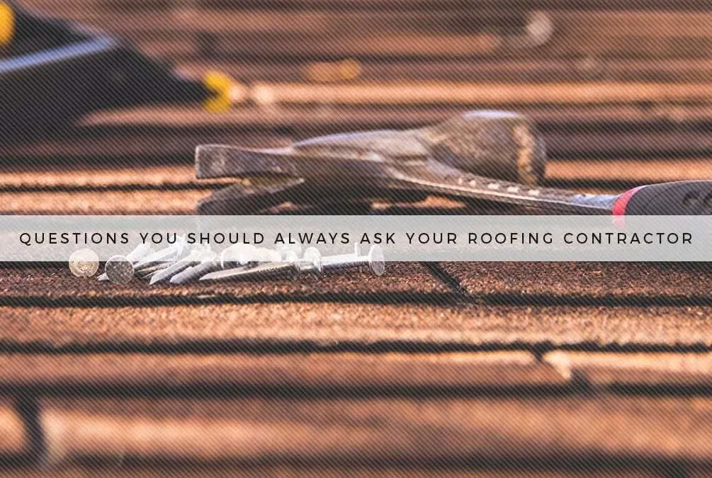 Questions You Should Always Ask Your Roofing Contractor