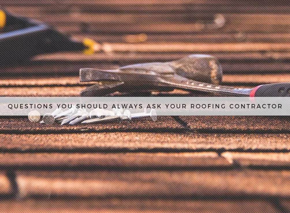 Questions You Should Always Ask Your Roofing Contractor Questions You Should Always Ask Your Roofing Contractor